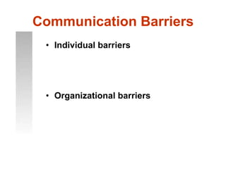 Individual barriersConflecting inconsistent cues.Credibility about the subject . Reluctance to communicatePoor listening skills.Predispositions about the subject.