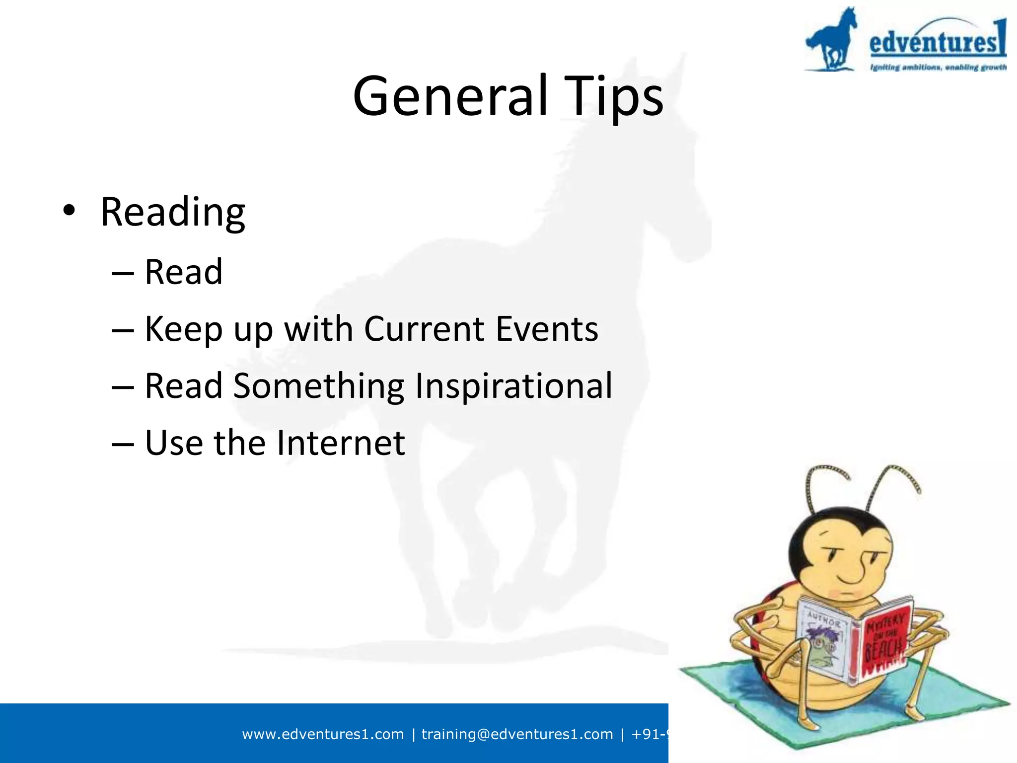 www.edventures1.com | training@edventures1.com | +91-9787-55-55-44
General Tips
• Reading
– Read
– Keep up with Current Events
– Read Something Inspirational
– Use the Internet
 