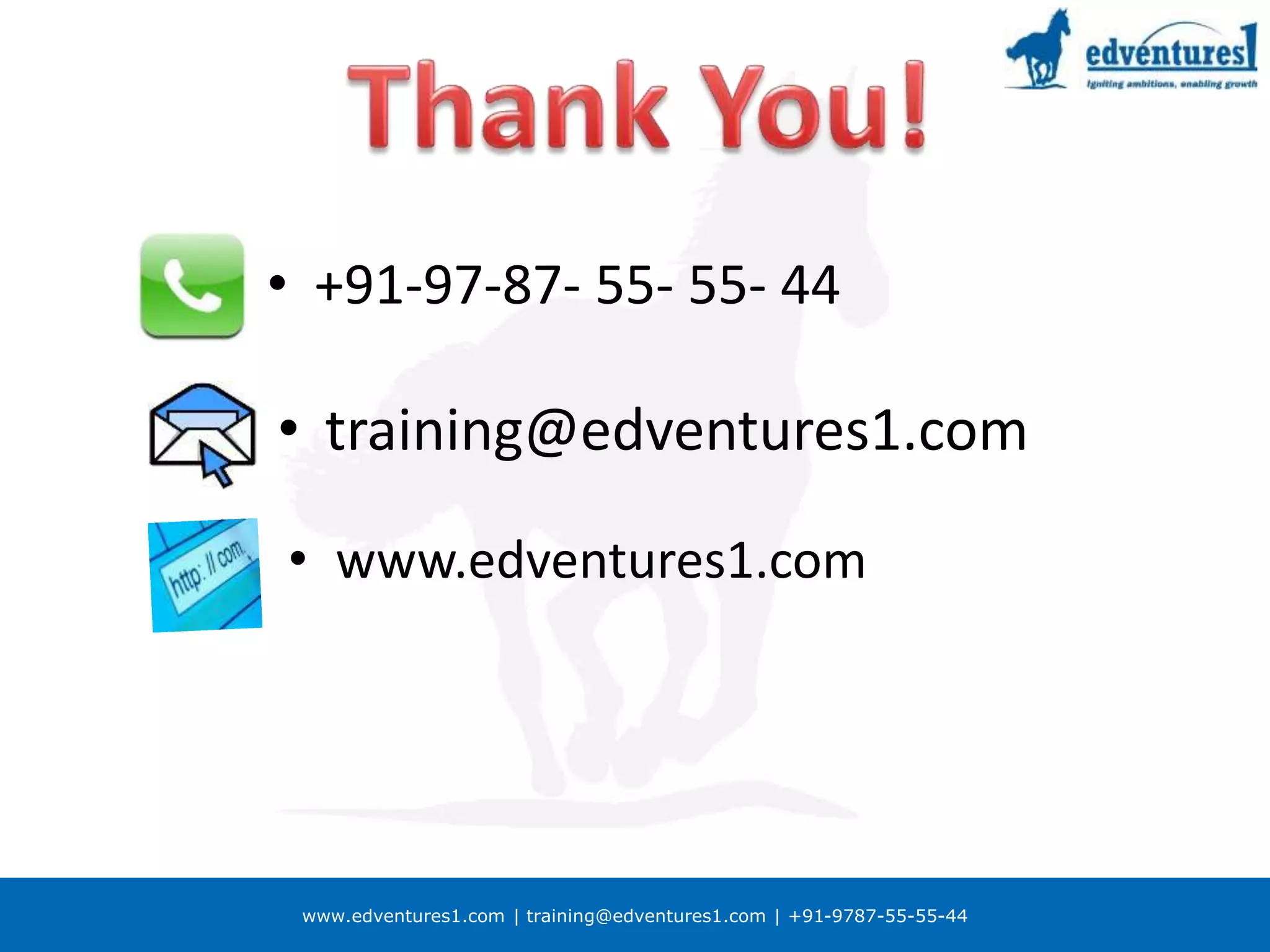 www.edventures1.com | training@edventures1.com | +91-9787-55-55-44
• +91-97-87- 55- 55- 44
• training@edventures1.com
• www.edventures1.com
 