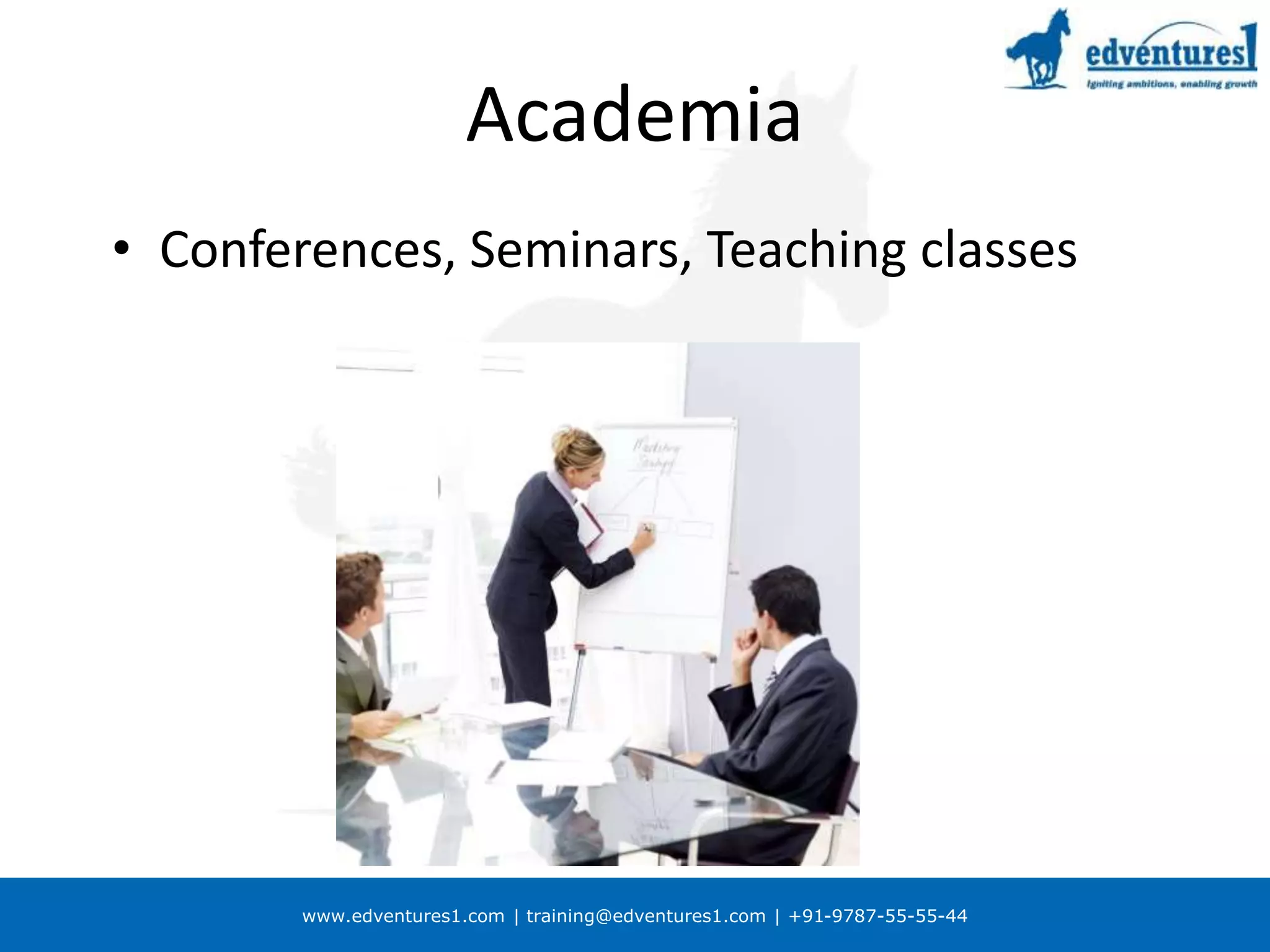 www.edventures1.com | training@edventures1.com | +91-9787-55-55-44
Academia
• Conferences, Seminars, Teaching classes
 