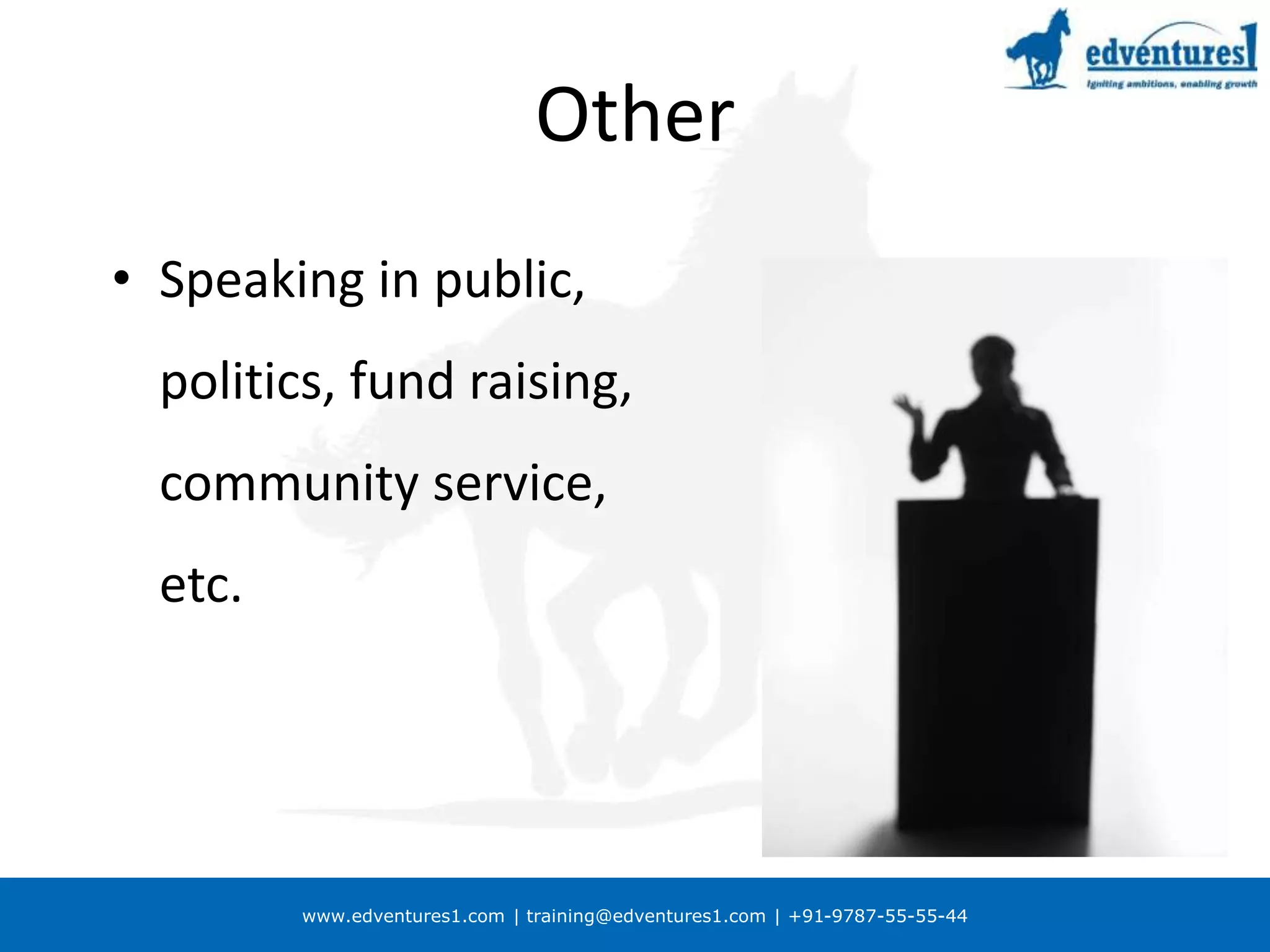 www.edventures1.com | training@edventures1.com | +91-9787-55-55-44
Other
• Speaking in public,
politics, fund raising,
community service,
etc.
 