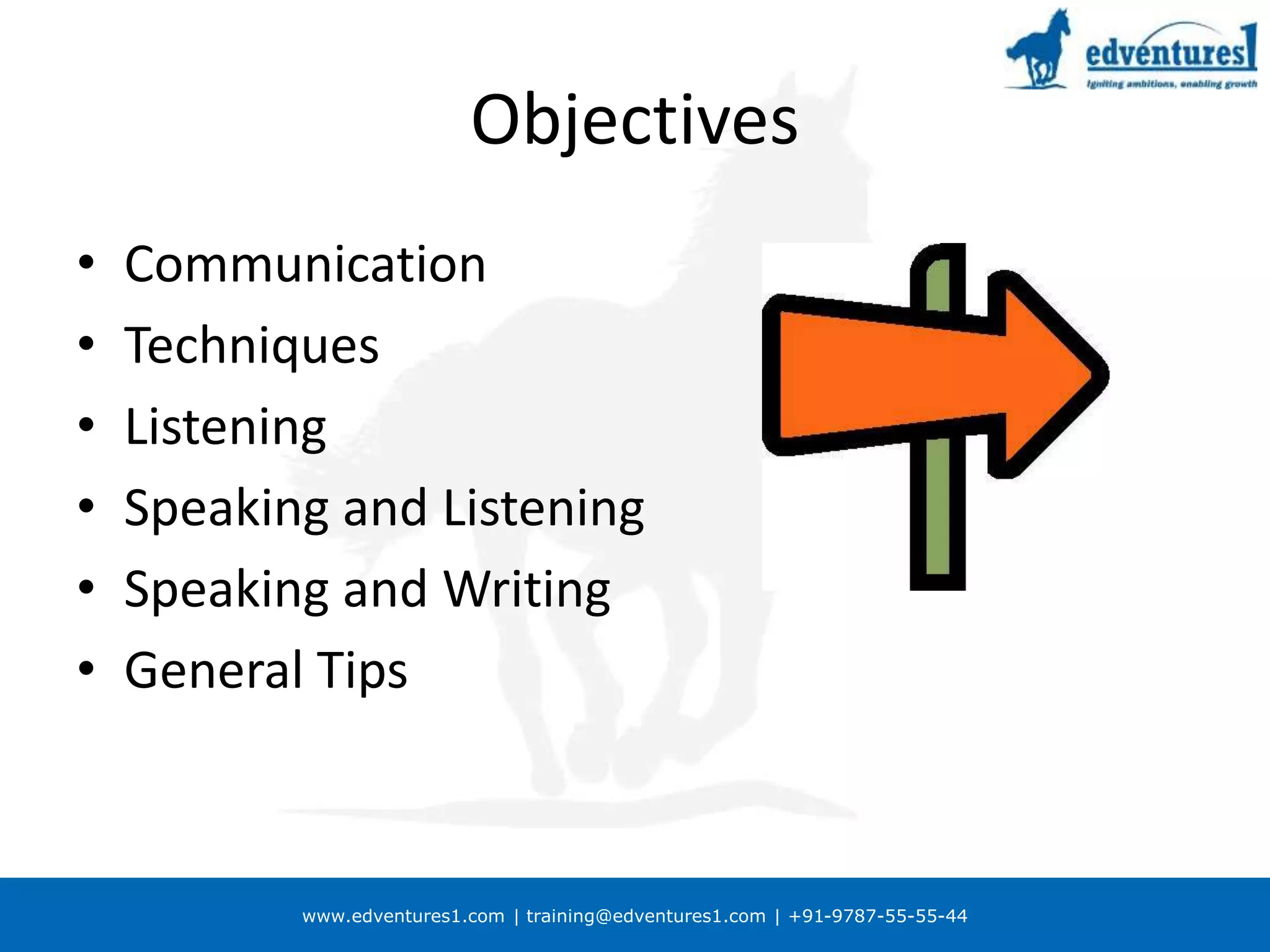 www.edventures1.com | training@edventures1.com | +91-9787-55-55-44
Objectives
• Communication
• Techniques
• Listening
• Speaking and Listening
• Speaking and Writing
• General Tips
 