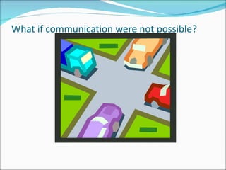 What if communication were not possible?  