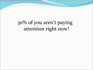 30% of you aren’t paying attention right now! 