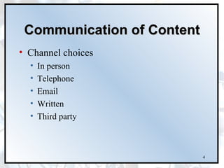 Communication of Content
• Channel choices
  •   In person
  •   Telephone
  •   Email
  •   Written
  •   Third party



                            4
 