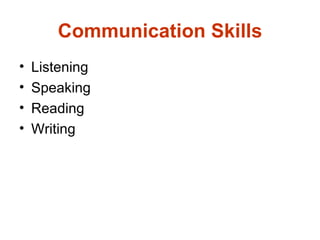 Communication Skills
•   Listening
•   Speaking
•   Reading
•   Writing
 