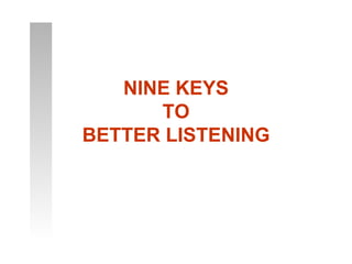 NINE KEYS
      TO
BETTER LISTENING
 