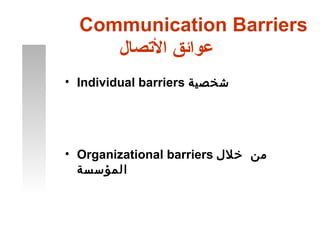 Communication Barriers
     ‫عوائق التصال‬
• Individual barriers ‫شخصية‬




• Organizational barriers ‫من خلل‬
  ‫المؤسسة‬
 
