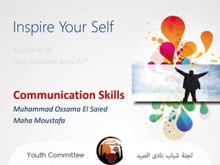 Session#: 01
Day: Monday, May 21st



Communication Skills
Muhammad Ossama El Saied
Maha Moustafa
 