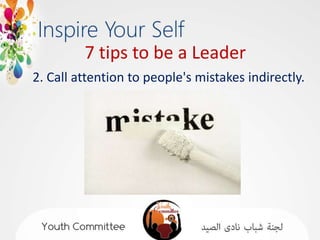 7 tips to be a Leader
2. Call attention to people's mistakes indirectly.
 