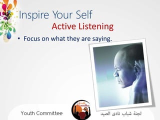 Active Listening
• Focus on what they are saying.
 