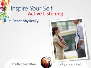 Active Listening
• React physically.
 