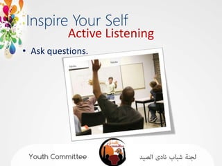 Active Listening
• Ask questions.
 
