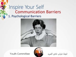 Communication Barriers
1. Psychological Barriers
 