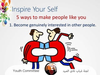 5 ways to make people like you
1. Become genuinely interested in other people.
 