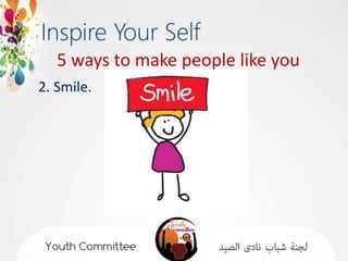 5 ways to make people like you
2. Smile.
 