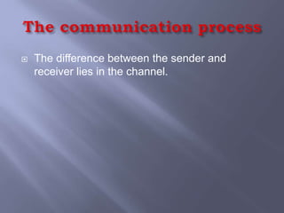    The difference between the sender and
    receiver lies in the channel.
 