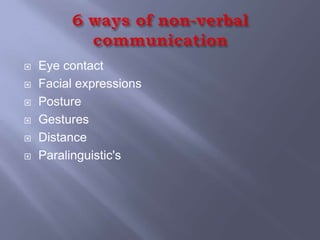    Eye contact
   Facial expressions
   Posture
   Gestures
   Distance
   Paralinguistic's
 