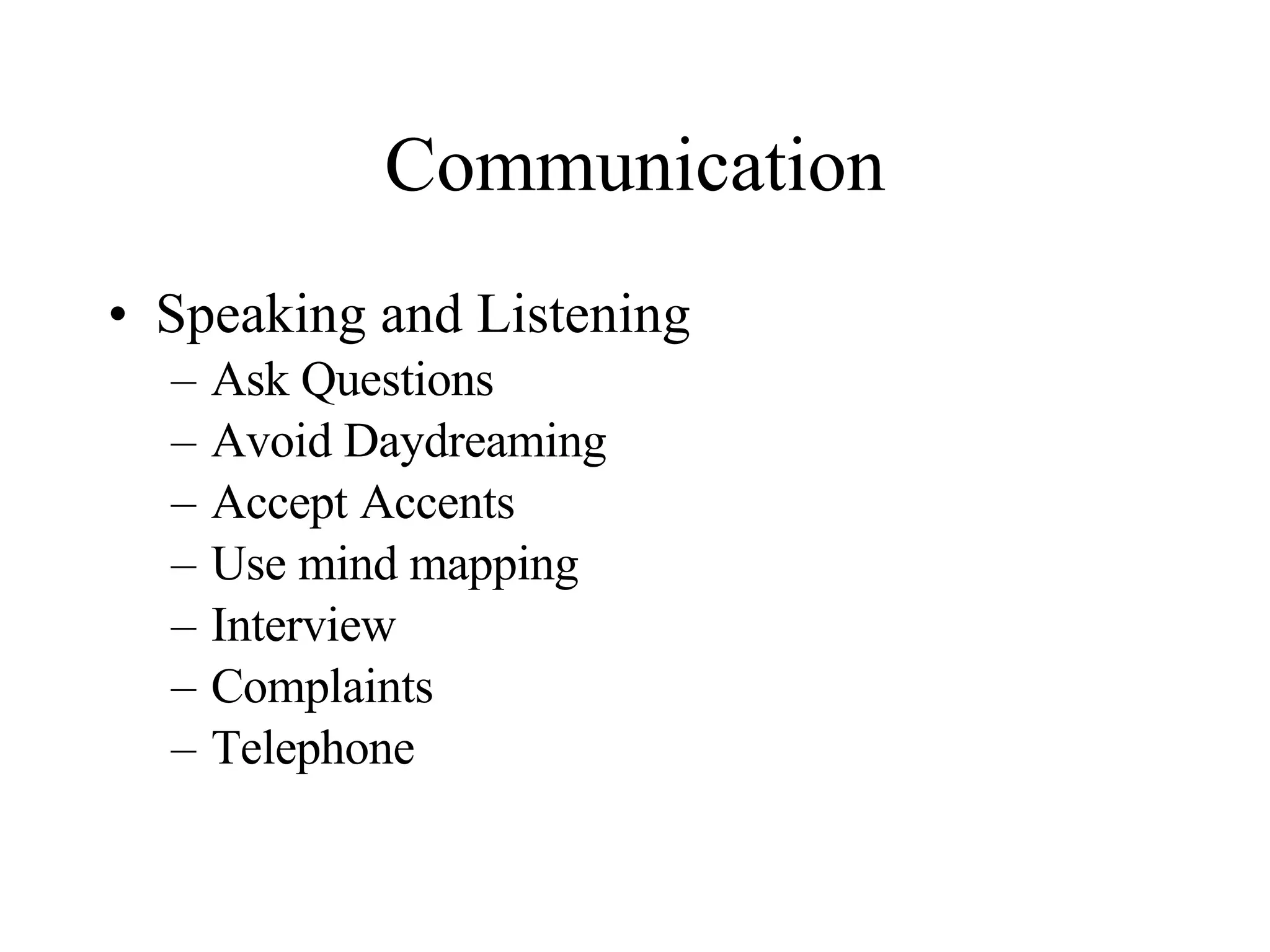 Communication Speaking and Listening Ask Questions  Avoid Daydreaming  Accept Accents  Use mind mapping Interview  Complaints Telephone 