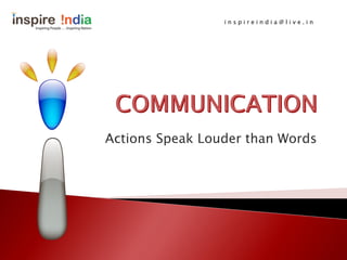 inspireindia@live.in




Actions Speak Louder than Words
 