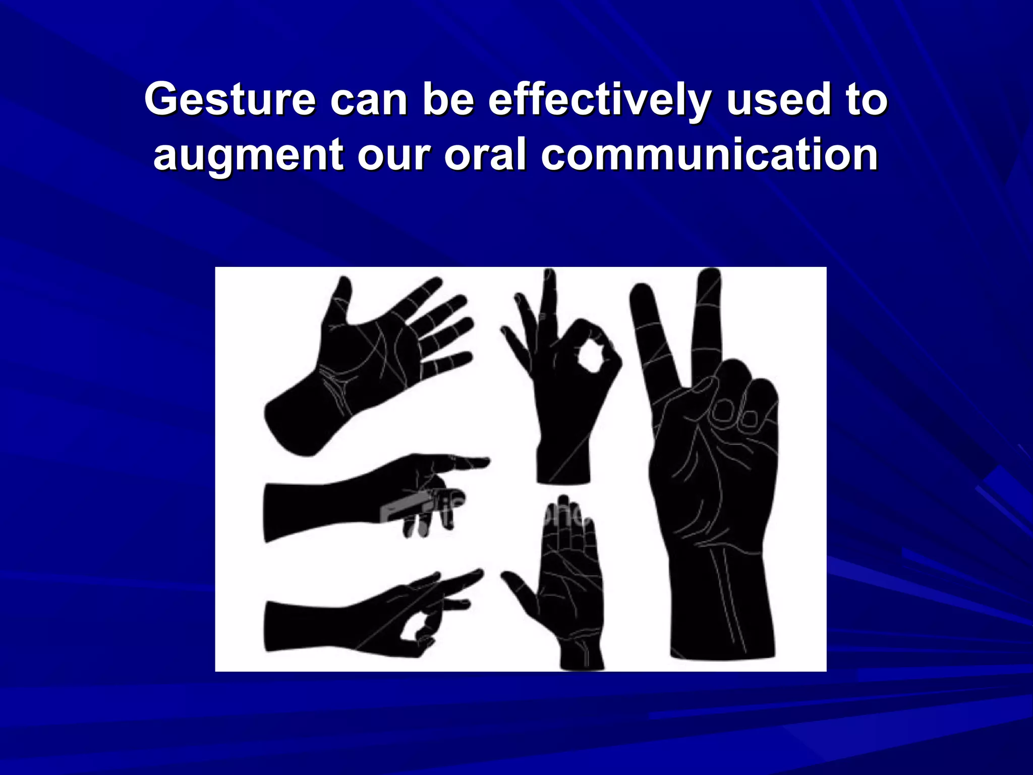 Gesture can be effectively used toGesture can be effectively used to
augment our oral communicationaugment our oral communication
 