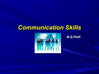 Communication SkillsCommunication Skills
By –By – N.G.PalitN.G.Palit
 