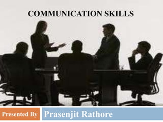 Prasenjit Rathore
COMMUNICATION SKILLS
Presented By
 