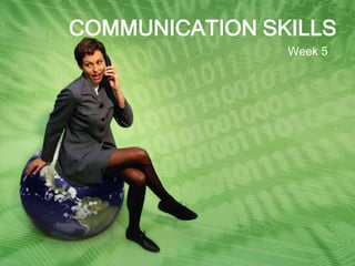COMMUNICATION SKILLS
Week 5
 