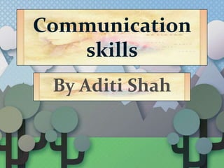 Communication
skills
By Aditi Shah
 