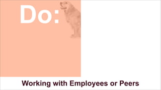 Do:
Working with Employees or Peers

 