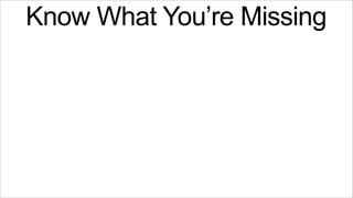 Know What You’re Missing

 