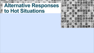 Alternative Responses
to Hot Situations

 