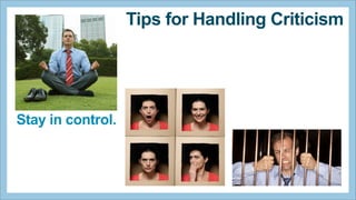 Tips for Handling Criticism

Stay in control.

 