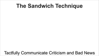The Sandwich Technique

Tactfully Communicate Criticism and Bad News

 