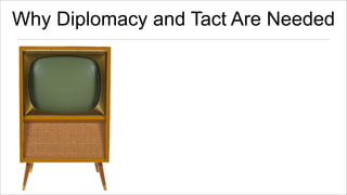 Why Diplomacy and Tact Are Needed

 