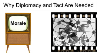 Why Diplomacy and Tact Are Needed
Morale

 