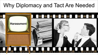 Why Diplomacy and Tact Are Needed
Harassment

 