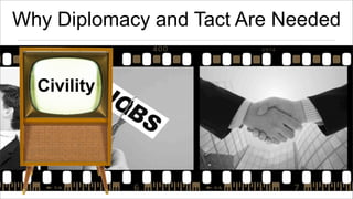 Why Diplomacy and Tact Are Needed
Civility

 