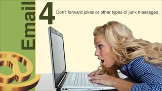 Email

4

Don’t forward jokes or other types of junk messages.

 