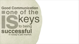Good Communication

one of the

is

keys
to being

successful
in today’s job market.

 