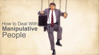 How to Deal With

Manipulative

People

 