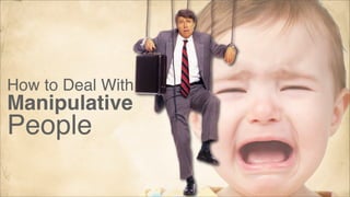 How to Deal With

Manipulative

People

 