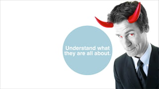 Understand what
they are all about.

 