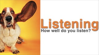 Listening
How well do you listen?

 