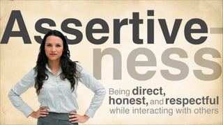 AssertiveAssertive

ness
Being direct,
honest, and respectful

while interacting with others

 