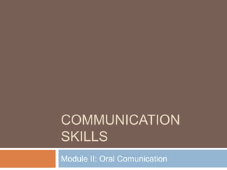 COMMUNICATION
SKILLS
Module II: Oral Comunication

 