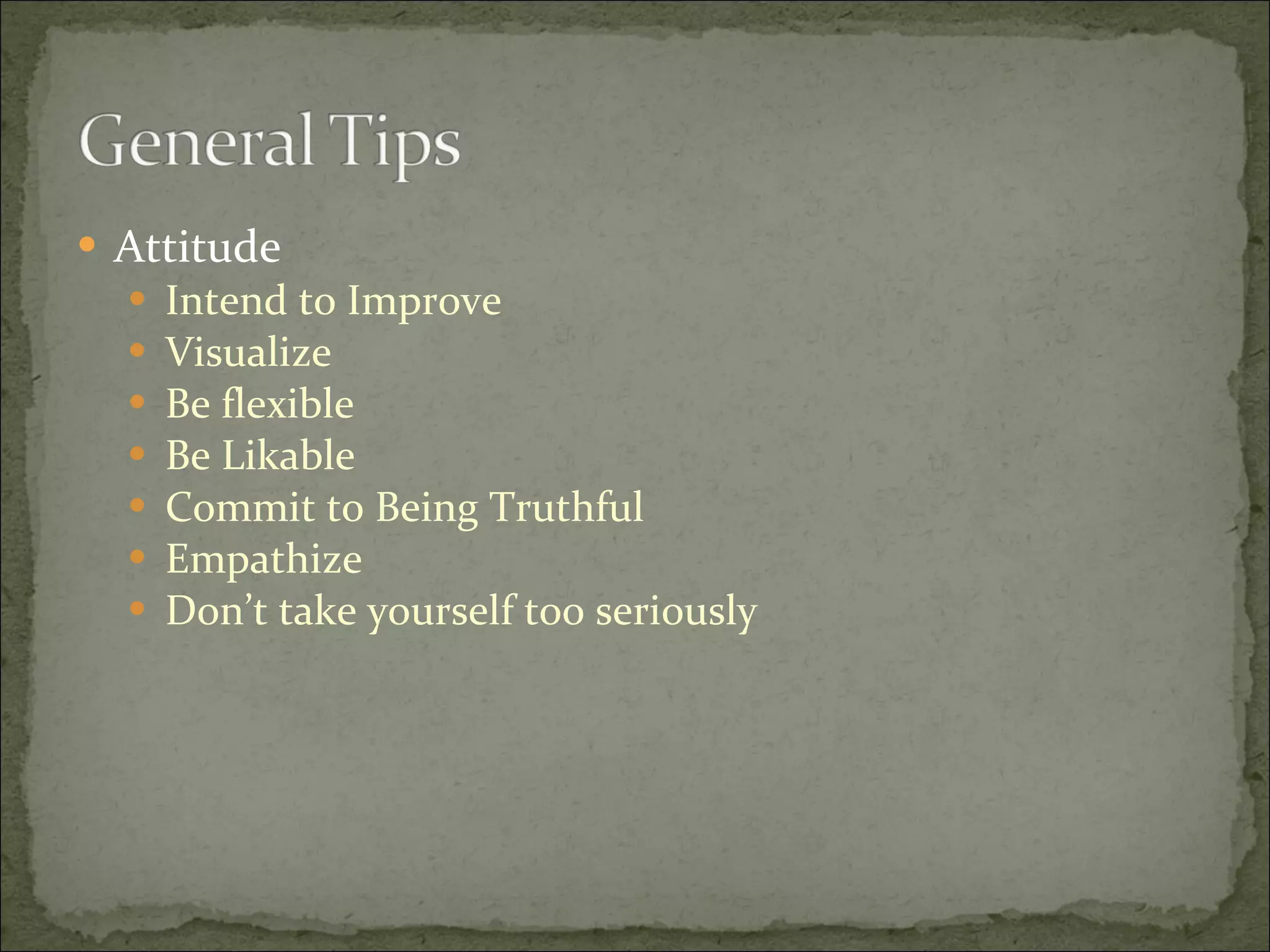 Attitude  Intend to Improve Visualize Be flexible Be Likable Commit to Being Truthful Empathize Don’t take yourself too seriously 