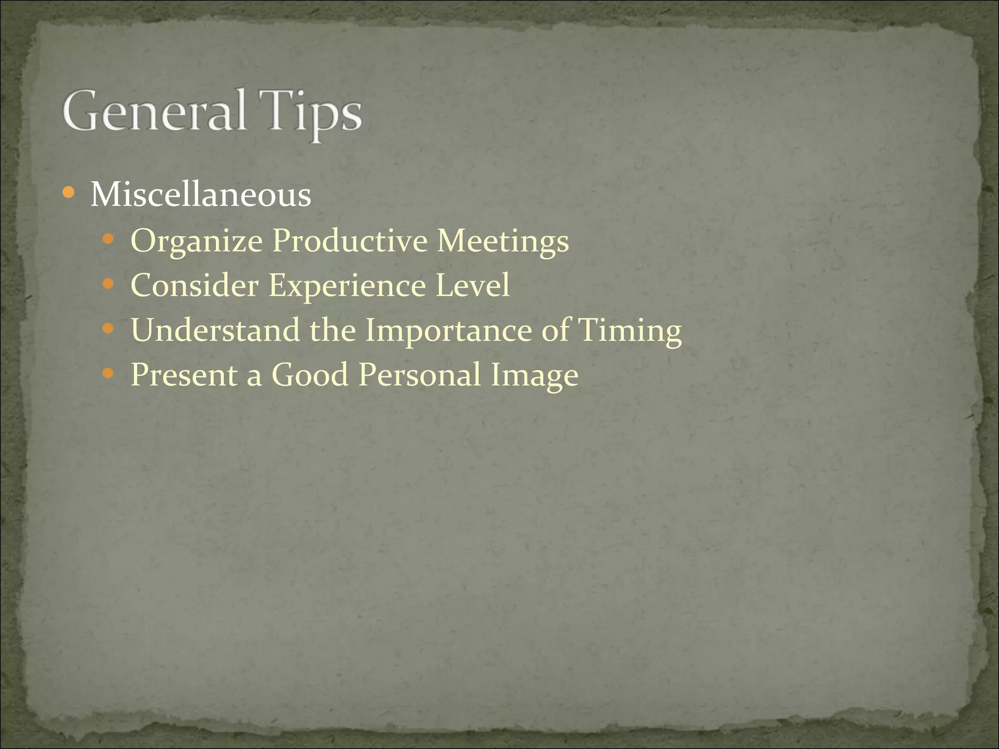 Miscellaneous Organize Productive Meetings Consider Experience Level Understand the Importance of Timing Present a Good Personal Image 