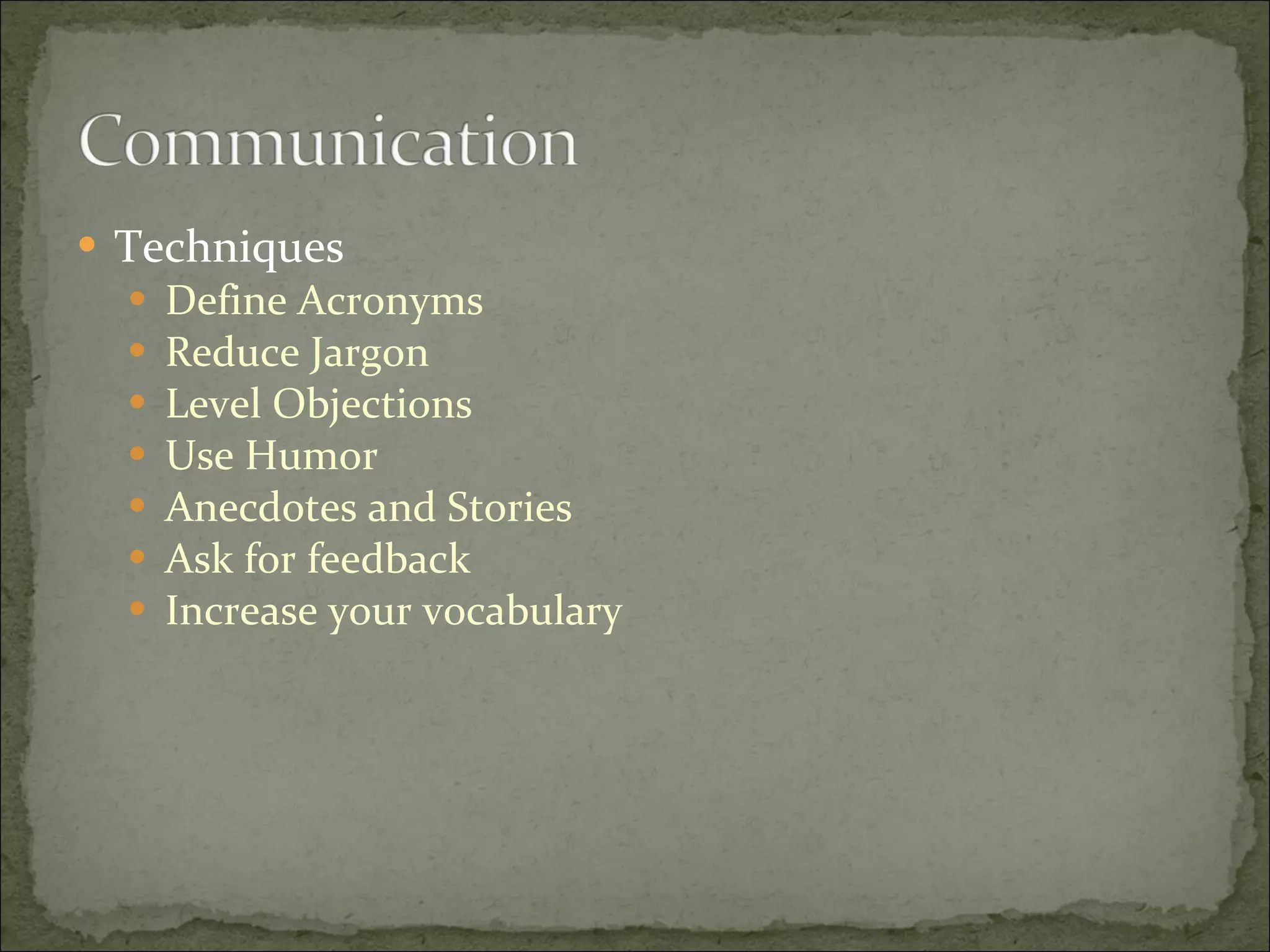 Techniques Define Acronyms Reduce Jargon Level Objections Use Humor Anecdotes and Stories Ask for feedback Increase your vocabulary 