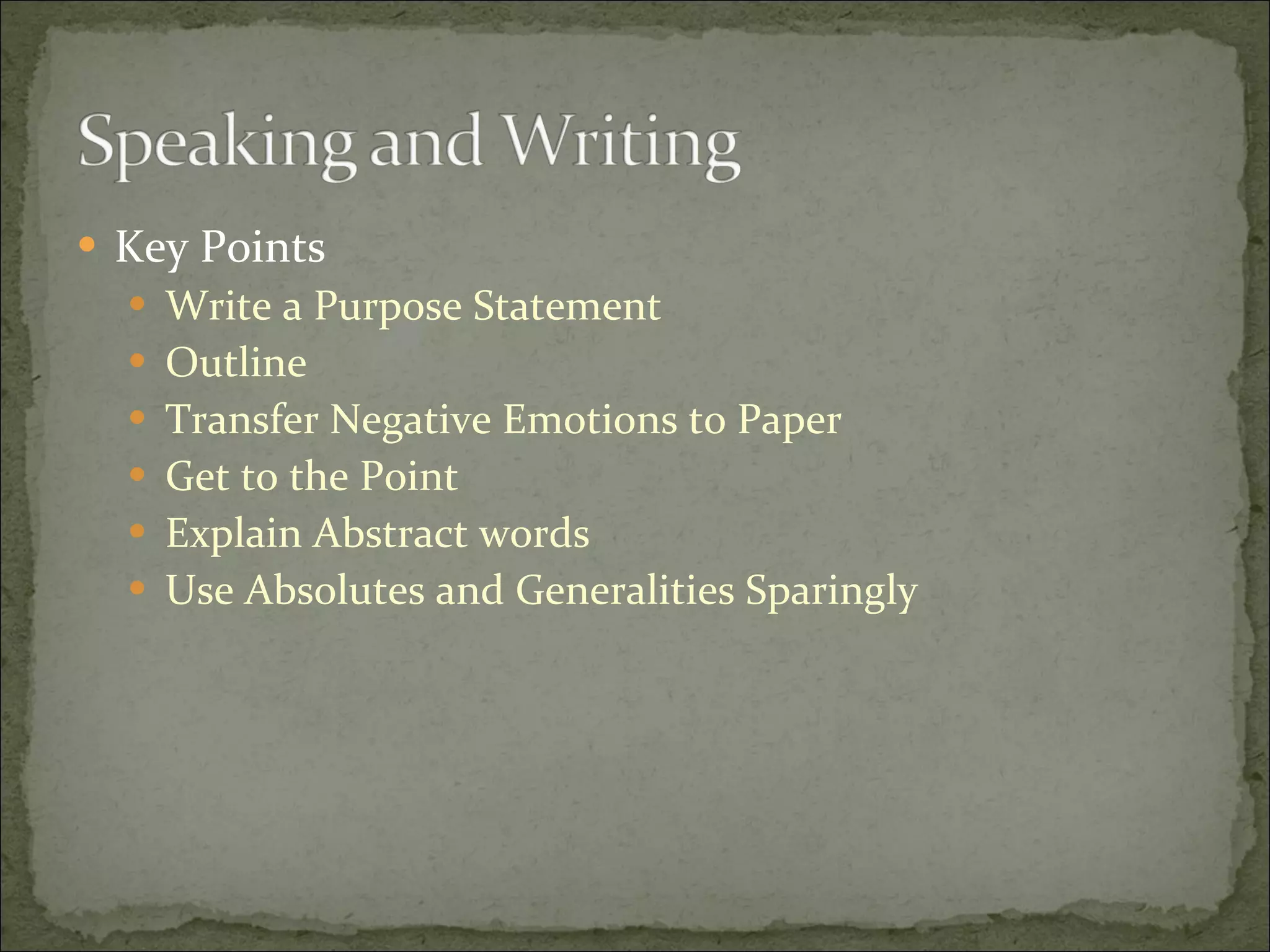 Key Points Write a Purpose Statement Outline Transfer Negative Emotions to Paper Get to the Point Explain Abstract words Use Absolutes and Generalities Sparingly 